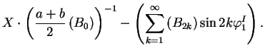 $\displaystyle X\cdot\left(\frac{a+b}{2}\left(B_{0}\right)\right)^{-1}-\left(\sum^{\infty}_{k=1}\left(B_{2k}\right)\sin 2k\varphi_{1}^{I}\right).$