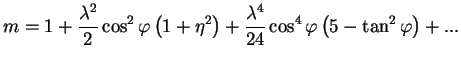 $\displaystyle m=1+\frac{\lambda^2}{2}\cos^{2}\varphi\left(1+\eta^2\right)+\frac{\lambda^4}{24}\cos^{4}\varphi\left(5-\tan^2\varphi\right)+...$