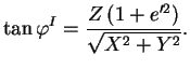$\displaystyle \tan\varphi^{I}=\frac{Z\left(1+e'^{2}\right)}{\sqrt{X^2+Y^2}}.$