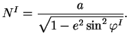 $\displaystyle N^{I}=\frac{a}{\sqrt{1-e^{2}\sin^{2}\varphi^{I}}}.$