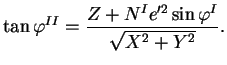 $\displaystyle \tan\varphi^{II}=\frac{Z+N^{I}e'^{2}\sin\varphi^{I}}{\sqrt{X^2+Y^2}}.$