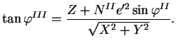 $\displaystyle \tan\varphi^{III}=\frac{Z+N^{II}e'^{2}\sin\varphi^{II}}{\sqrt{X^2+Y^2}}.$