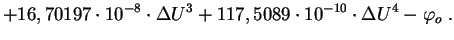 $\displaystyle + 16,70197 \cdot
10^{-8}\cdot\Delta U ^{3} + 117,5089\cdot 10^{-10}\cdot\Delta U
^{4}-\varphi_{o} \; .$