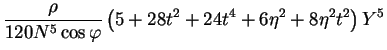 $\displaystyle \frac{\rho}{120 N^{5}\cos{\varphi}}\left(5+28t^2+24t^4+6\eta^{2}+8\eta^{2}t^{2}\right)Y^{5}$